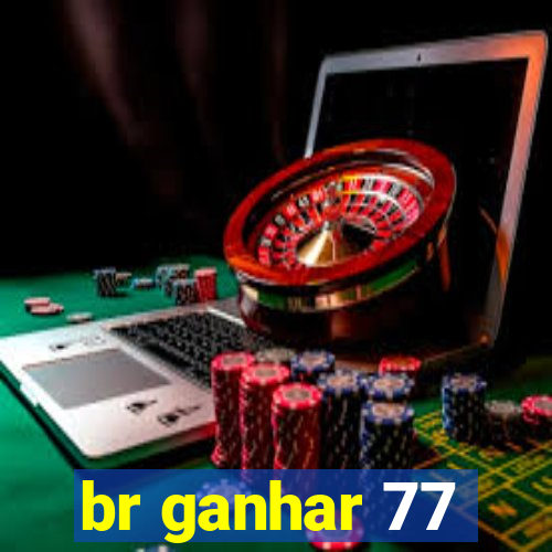 br ganhar 77